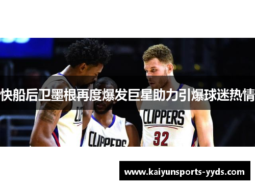 快船后卫墨根再度爆发巨星助力引爆球迷热情