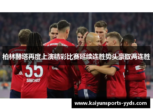 柏林赫塔再度上演精彩比赛延续连胜势头豪取两连胜