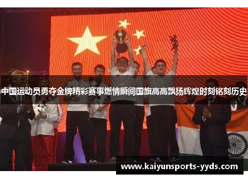 中国运动员勇夺金牌精彩赛事燃情瞬间国旗高高飘扬辉煌时刻铭刻历史