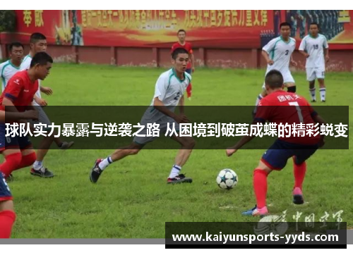 球队实力暴露与逆袭之路 从困境到破茧成蝶的精彩蜕变