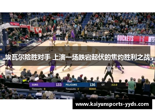 埃瓦尔险胜对手 上演一场跌宕起伏的焦灼胜利之战