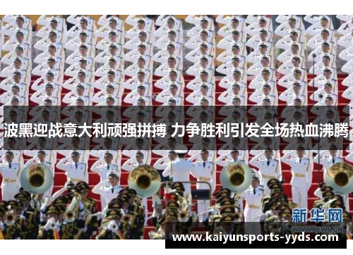 波黑迎战意大利顽强拼搏 力争胜利引发全场热血沸腾