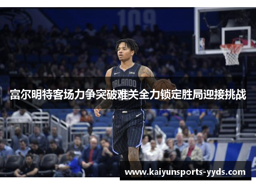 富尔明特客场力争突破难关全力锁定胜局迎接挑战