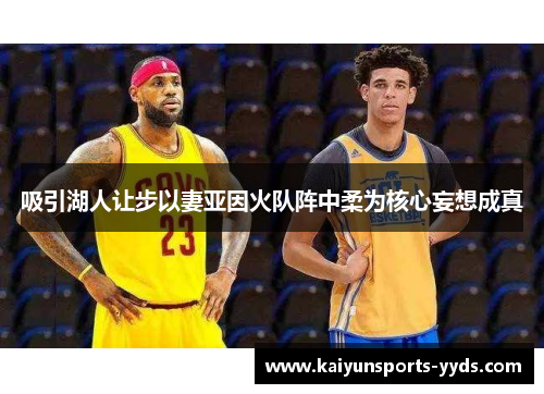 吸引湖人让步以妻亚因火队阵中柔为核心妄想成真