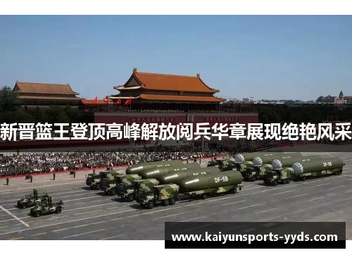 新晋篮王登顶高峰解放阅兵华章展现绝艳风采